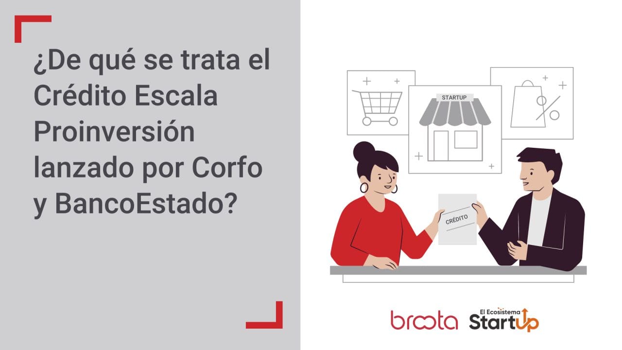 ¡Atención startups! Acá te explicamos de qué trata el Crédito Escala Proinversión lanzado por Corfo y BancoEstado