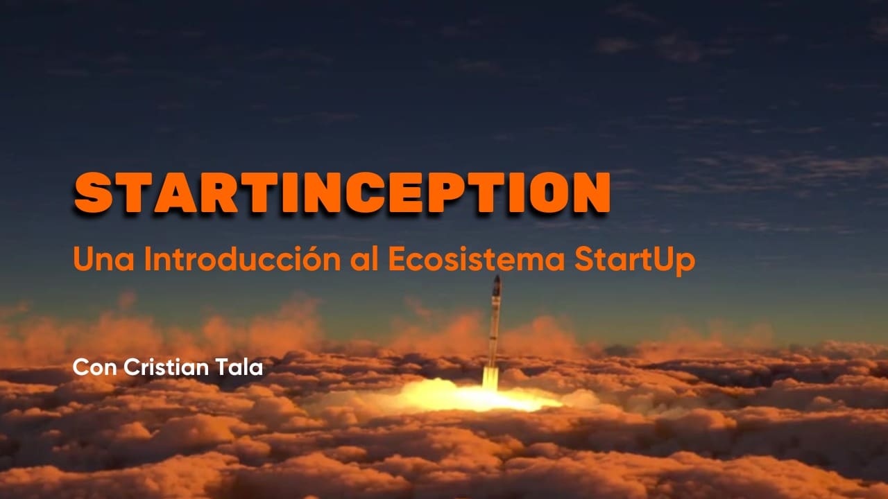 StartInception Introducción al ecosistema de StartUps