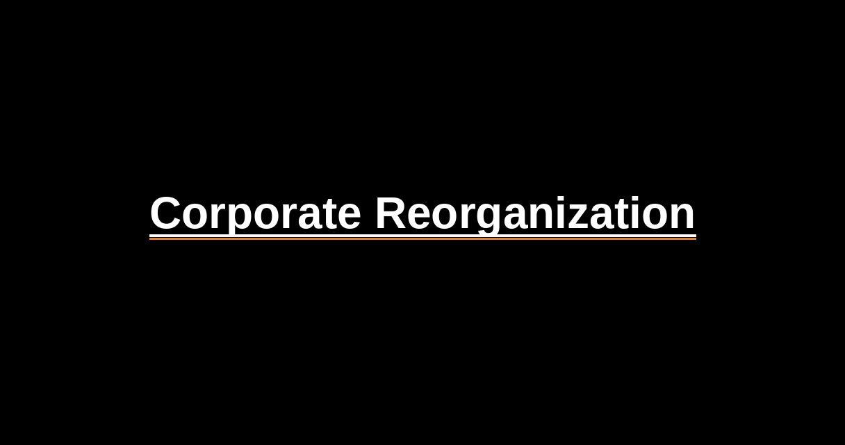 ¿Qué es Corporate Reorganization? - Glosario Ecosistema Startup