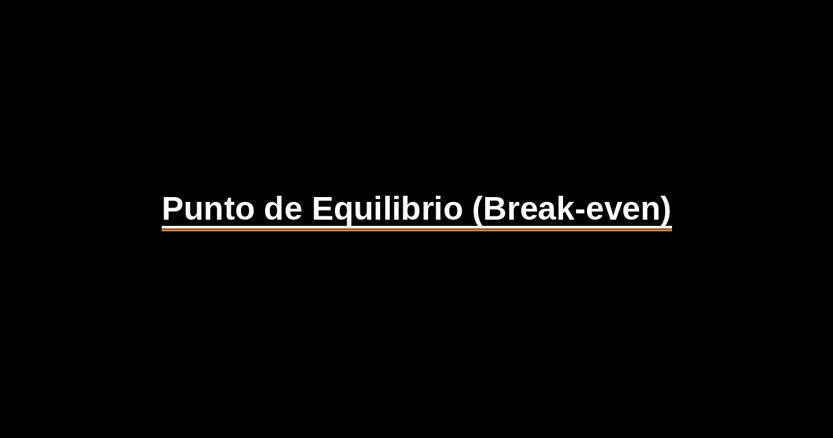 ¿Qué es Punto de Equilibrio (Break-even)? - Glosario Ecosistema Startup