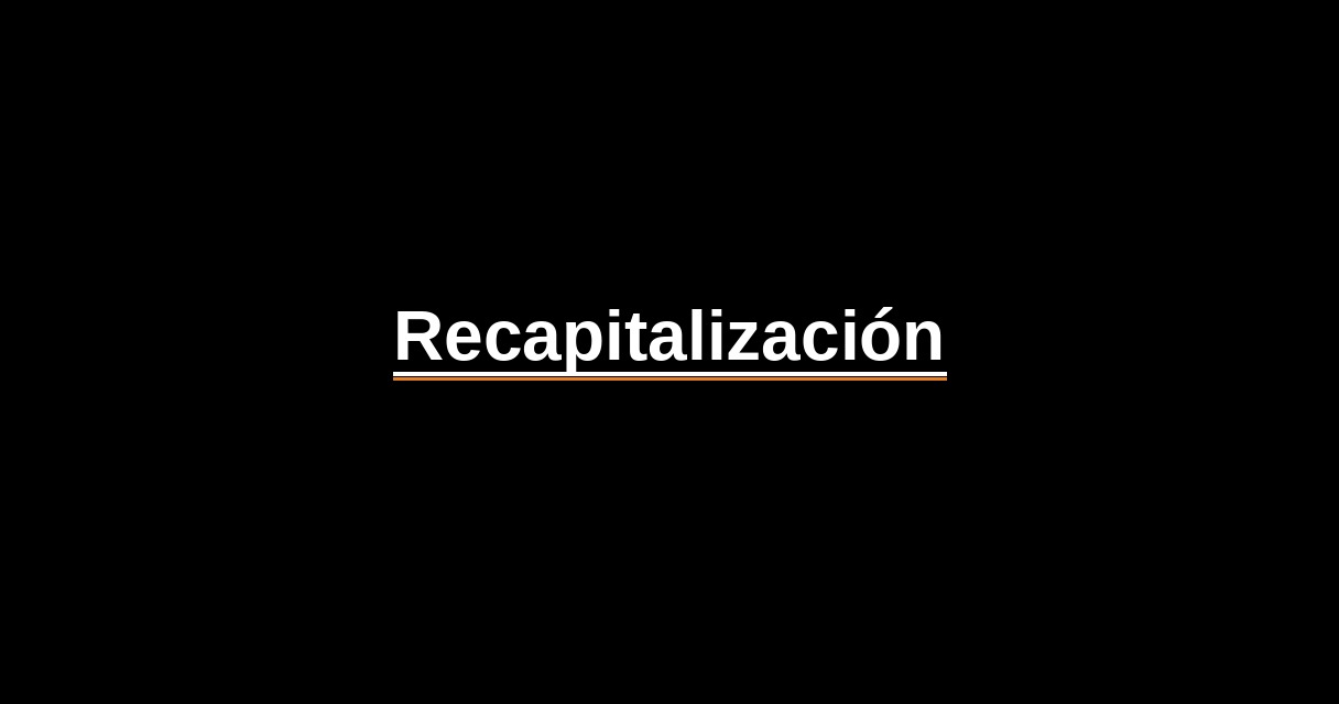 ¿Qué es Recapitalización? - Glosario Ecosistema Startup